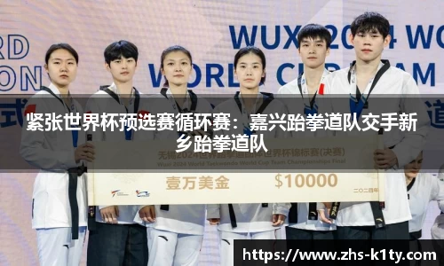 紧张世界杯预选赛循环赛：嘉兴跆拳道队交手新乡跆拳道队